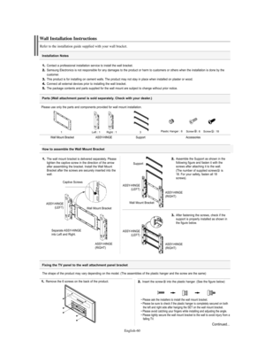 Page 60English-60
1.The wall mount bracket is delivered separately. Please
tighten the captive screw in the direction of the arrow
after assembling the bracket. Install the Wall Mount
Bracket after the screws are securely inserted into the
wall.2.Assemble the Support as shown in the
following figure and fasten it with the
screws after attaching it to the wall. 
(The number of supplied screws is
18. For your safety, fasten all 18
screws).
3.After fastening the screws, check if the
support is properly installed...