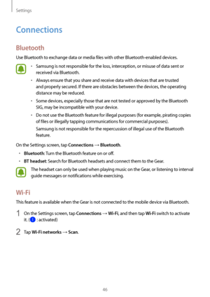 Page 46Settings
46
Connections
Bluetooth
Use Bluetooth to exchange data or media files with other Bluetooth-enabled devices.
• Samsung is not responsible for the loss, interception, or misuse of data sent or 
received via Bluetooth.
• Always ensure that you share and receive data with devices that are trusted 
and properly secured. If there are obstacles between the devices, the operating 
distance may be reduced.
• Some devices, especially those that are not tested or approved by the Bluetooth 
SIG, may be...