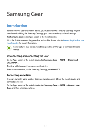 Page 5151
Samsung Gear
Introduction
To connect your Gear to a mobile device, you must install the Samsung Gear app on your 
mobile device. Using the Samsung Gear app, you can customize your Gear’s settings.
Tap 
Samsung Gear on the Apps screen of the mobile device.
If it is the first time connecting your Gear and mobile device, refer to Connecting the Gear to a 
mobile device for more information.
Some features may not be available depending on the type of connected mobile 
device.
Disconnecting or reconnecting...