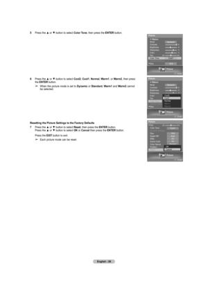 Page 29
English - 29

5  Press the ▲ or ▼ button to select Color Tone, then press the ENTER button.
6  Press the ▲ or ▼ button to select Cool2, Cool1, Normal, Warm1, or Warm2, then press the ENTER button.
➢ When the picture mode is set to Dynamic or Standard, Warm1  and Warm2  cannot 
be selected.
Resetting the Picture Settings to the Factory Defaults
7  Press the ▲ or ▼ button to select Reset, then press the ENTER button. Press the ▲ or ▼ button to select OK or Cancel then press the ENTER button.
Press the...