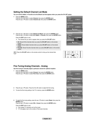 Page 42
English - 42

Setting the Default Channel List Mode
You can set All, Added, or Favorite to be the Default List that appears when you press the CH LIST button.
1  Press the MENU button. Press the ◄ or ► button to select Channel, then press the ENTER button. Press the ▲ or ▼ button to select Channel List, then press the ENTER button.
2  Press the ▲ or ▼ button to select Default List Mode, then press the ENTER button. Press the ▲ or ▼ button to select All, Added, or Favorite, then press the ENTER button....