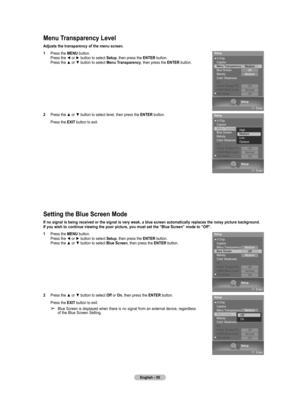 Page 55
English - 55

Menu Transparency Level
Adjusts the transparency of the menu screen.
1  Press the MENU button. Press the ◄ or ► button to select Setup, then press the ENTER button. Press the ▲ or ▼ button to select Menu Transparency, then press the ENTER button.
2  Press the ▲ or ▼ button to select level, then press the ENTER button.
Press the EXIT button to exit.
Setting the Blue Screen Mode
If no signal is being received or the signal is very weak, a blue screen automatically replaces the noisy picture...