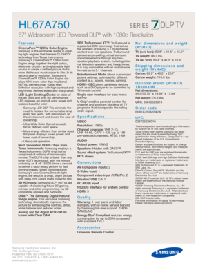 Page 2Samsung Electronics America, Inc.
105 Challenger Road
Ridgefield Park, NJ 07660-0511
Tel (201) 229-4000 • 1-800-SAMSUNG
www.samsung.com
Features
CinemaPure™ 120Hz Color EngineSamsung is the worldwide leader in creat-
ing light engines that harness DLP HDTV
technology from Texas Instruments.
Samsung’s CinemaPure™ 120Hz Color
Engine brings togetherthe right optics,
electronic circuitry and replaceable light
source to create a brilliant picture that’s
more lifelike and much closer to film. In its
second...