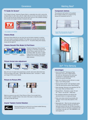 Page 5Convenience Matching Stand*
DLP
™TV by Samsung
Picture format size adjustment
Enjoy all of your 4:3 aspect-ratio programming in smooth, wide screen without black bars.
Five pre-set aspect ratio modes – Normal, Wide, Panorama, Zoom 1 and Zoom 2 – stretch 
your image to fill the screen naturally.Powered by Samsung’s Cinema Smooth
technology, 3:2 Pull Down corrects for the
artificial frames created when films are
converted to DVDs. The result is a clearer
image without the subtle motion artifacts
caused by...