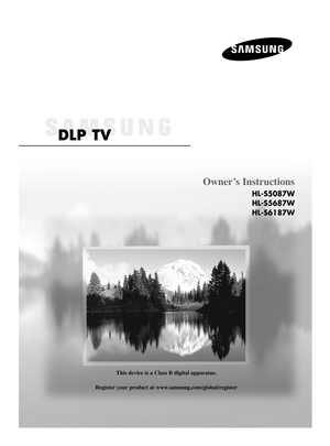 Page 1Owner’s Instructions
HL-S5087W
HL-S5687W
HL-S6187W
This device is a Class B digital apparatus.
Register your product at www.samsung.com/global/register
BP68-00588A-00Eng(cover)  3/15/06  2:39 PM  Page 3 