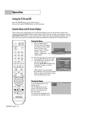 Page 28Turning the TV On and Off
Press the POWER button on the remote control.
You can also use the POWER button on the front panel.
Dynamic Menus and On-Screen Displays
The on-screen menu system allows you to control the settings of your TV. Access the on-screen menu 
system by pressing the MENU button on the remote control. Once the on-screen menu appears, use the
…/†/œ/√/ENTER buttons on your remote control to select menu items and make adjustments. You can
also view the on-screen menu system and make some...