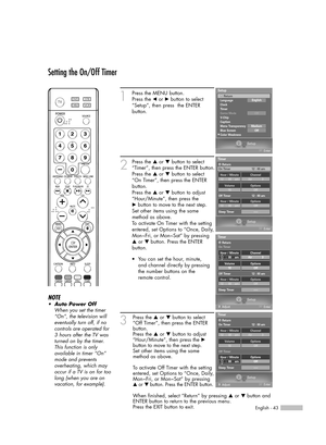 Page 43English - 43
Setting the On/Off Timer
1
Press the MENU button. 
Press the œor √button to select
“Setup”, then press  the ENTER 
button.
2
Press the …or †button to select
“Timer”, then press the ENTER button.
Press the …or †button to select
“On Timer”, then press the ENTER
button.
Press the …or †button to adjust
“Hour/Minute”, then press the
√button to move to the next step.
Set other items using the same
method as above. 
To activate On Timer with the setting
entered, set Options to “Once, Daily,...