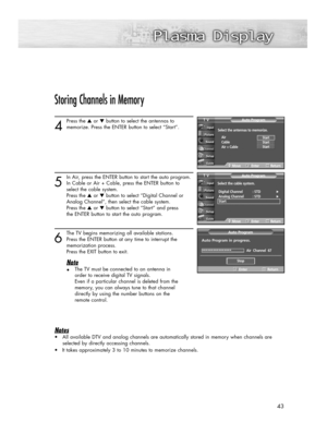 Page 4343
Storing Channels in Memory 
4
Press the ▲or ▼button to select the antennas to
memorize. Press the ENTER button to select “Start”.
5
In Air, press the ENTER button to start the auto program.
In Cable or Air + Cable, press the ENTER button to 
select the cable system.
Press the ▲or ▼button to select “Digital Channel or 
Analog Channel”, then select the cable system.
Press the ▲or ▼button to select “Start” and press 
the ENTER button to start the auto program.
6
The TV begins memorizing all available...