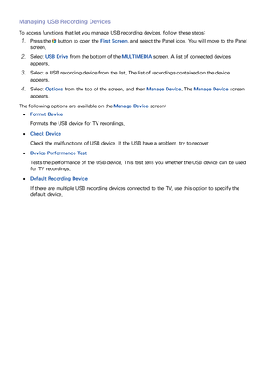 Page 117110111
Managing USB Recording Devices
To access functions that let you manage USB recording devices, follow these steps:
11 Press the  button to open the First Screen, and select the Panel icon. You will move to the Panel 
screen.
21 Select  USB Drive  from the bottom of the MULTIMEDIA  screen. A list of connected devices 
appears.
31 Select a USB recording device from the list. The list of recordings contained on the device 
appears.
41 Select  Options  from the top of the screen, and then  Manage...