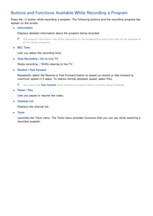 Page 119112113
Buttons and Functions Available While Recording a Program
Press the 
E button while recording a program. The following buttons and the recording progress bar 
appear on the screen.
 
●Information
Displays detailed information about the program being recorded.
 
"
The program information may differ depending on the broadcasting signal and may not be available at 
all for certain programs.
 
●
REC Time
Lets you select the recording time.
 
●Stop Recording /  Go to Live TV
Stops recording. /...
