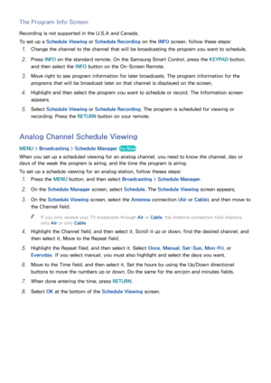 Page 126120
The Program Info Screen
Recording is not supported in the U.S.A and Canada.
To set up a Schedule Viewing  or Schedule Recording on the INFO  screen, follow these steps:
11 Change the channel to the channel that will be broadcasting the program you want to schedule.
21 Press INFO on the standard remote. On the Samsung Smart Control, press the KEYPAD button, 
and then select the INFO  button on the On-Screen Remote.
31 Move right to see program information for later broadcasts. The program information...