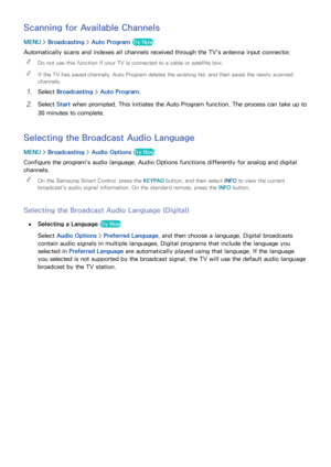 Page 146140
Scanning for Available Channels
MENU > Broadcasting  > Auto Program Try Now
Automatically scans and indexes all channels received through the TV's antenna input connector.
 
"
Do not use this function if your TV is connected to a cable or satellite box.
 
"If the TV has saved channels, Auto Program deletes the existing list, and then saves the newly scanned 
channels.
11 Select  Broadcasting  > Auto Program.
21 Select  Start when prompted. This initiates the Auto Program function. The...