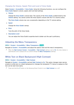 Page 181174175
Changing the Volume, Speed, Pitch and Level of Voice Guide
Select System >  Accessibility >  Voice Guide. Using the following functions, you can configure the 
Voice Guide  feature's volume, speed, pitch and level settings.
 
●Volume
Change the Voice Guide 's volume level. The volume of the Voice Guide  is determined by this 
Volume setting. You cannot control the Voice Guard's volume with the TV's volume control.
The Voice Guide  volume may vary occasionally, depending on the TV...