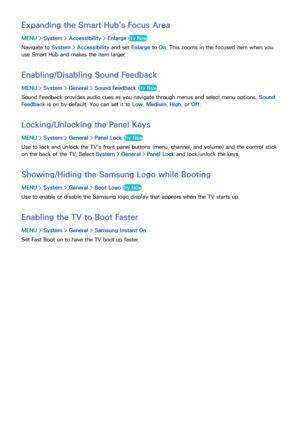 Page 182176
Expanding the Smart Hub's Focus Area
MENU > System >  Accessibility >  Enlarge Try Now
Navigate to System >  Accessibility and set Enlarge to On. This zooms in the focused item when you 
use Smart Hub and makes the item larger.
Enabling/Disabling Sound Feedback
MENU  > System >  General >  Sound Feedback  Try Now
Sound Feedback provides audio cues as you navigate through menus and select menu options.  Sound 
Feedback  is on by default. You can set it to Low , Medium, High, or Off....