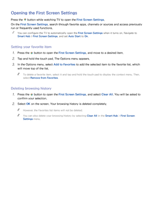 Page 6256
Opening the First Screen Settings
Press the  button while watching TV to open the First Screen Settings .
On the First Screen Settings , search through favorite apps, channels or sources and access previously 
run or frequently used functions.
 
"
You can configure the TV to automatically open the First Screen Settings  when it turns on. Navigate to 
Smart Hub  > First Screen Settings , and set Auto Start  to On.
Setting your favorite item
11 Press the  button to open the First Screen Settings,...