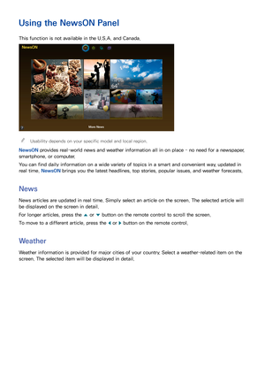 Page 9892
Using the NewsON Panel
This function is not available in the U.S.A. and Canada.
NewsON
More News
 
"Usability depends on your specific model and local region.
NewsON provides real-world news and weather information all in on place - no need for a newspaper, 
smartphone, or computer.
You can find daily information on a wide variety of topics in a smart and convenient way, updated in 
real time. NewsON brings you the latest headlines, top stories, popular issues, and weather forecasts.
News
News...