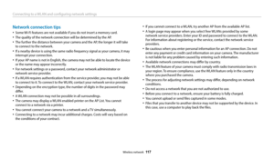 Page 118Connecting to a WLAN and configuring network settings
Wireless network  117
Network connection tips
‡Some Wi-Fi features are not available if you do not insert a memory card.
‡The quality of the network connection will be determined by the AP.
‡The further the distance between your camera and the AP, the longer it will take 
to connect to the network.
‡If a nearby device is using the same radio frequency signal as your camera, it may 
interrupt your connection.
‡If your AP name is not in English,...