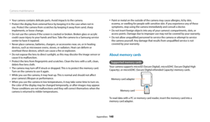 Page 149Camera maintenance
Appendixes  148
‡Your camera contains delicate parts. Avoid impacts to the camera.
‡Protect the display from external force by keeping it in the case when not in 
use. Protect the camera from scratches by keeping it away from sand, sharp 
implements, or loose change.
‡Do not use the camera if the screen is cracked or broken. Broken glass or acrylic 
could cause injury to your hands and face. Take the camera to a Samsung service 
center to have it repaired.
‡Never place cameras,...