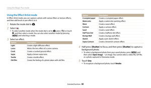 Page 61Using the Magic Plus mode
Extended functions  60
Using the Effect Artist mode
In Effect Artist mode, you can capture a photo with various filters or texture effects, 
and then add brush or pen effects to it.
1 Rotate the mode dial to g.
2 Select . 
‡To select another mode when the mode dial is set to g, press [b] or touch 
, and then select a mode. You can also select another mode by pressing 
[
m] and selecting a mode.
3 Select an effect. 
Option Description
Light
Create a light diffusion effect....