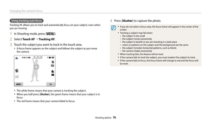 Page 77Changing the camera’s focus
Shooting options  76
4 Press [Shutter] to capture the photo.
‡If you do not select a focus area, the focus frame will appear in the center of the 
screen.
‡Tracking a subject may fail when:
-the subject is too small 
-the subject moves excessively
-the subject is backlit or you are shooting in a dark place
-colors or patterns on the subject and the background are the same
-the subject includes horizontal patterns, such as blinds
-the camera shakes excessively
‡When...