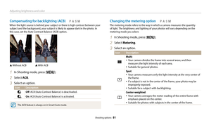 Page 82Adjusting brightness and color
Shooting options  81
Compensating for backlighting (ACB)
When the light source is behind your subject or there is high contrast between your subject and the background, your subject is likely to appear dark in the photo. In 
this case, set the Auto Contrast Balance (ACB) option.
▲  Without ACB ▲ With ACB
1 In Shooting mode, press [m].
2 Select ACB . 
3 Select an option.
Icon Description
Off: ACB (Auto Contrast Balance) is deactivated.
On: ACB (Auto Contrast Balance) is...