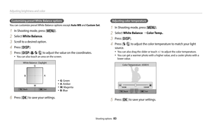 Page 84Adjusting brightness and color
Shooting options  83
Customizing preset White Balance options
You can customize preset White Balance options except Auto WB and Custom Set.
1 In Shooting mode, press [m].
2 Select White Balance.
3 Scroll to a desired option.
4 Press [D].
5 Press [D/c/F/t] to adjust the value on the coordinates.
‡You can also touch an area on the screen.
‡G: Green
‡A: Amber
‡M : Magenta
‡B: BlueBack
Set
White Balance : Daylight
6 Press [o] to save your settings.
Adjusting color...