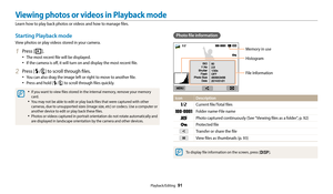 Page 92Playback/Editing  91
Starting Playback mode
View photos or play videos stored in your camera.
1 Press [P].
‡The most recent file will be displayed.
‡If the camera is off, it will turn on and display the most recent file.
2 Press [F/t] to scroll through files.
‡You can also drag the image left or right to move to another file.
‡Press and hold [F/t] to scroll through files quickly.
‡If you want to view files stored in the internal memory, remove your memory 
card.
‡You may not be able to edit or play...