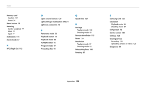 Page 160Appendixes  159
S
Samsung Link  122
Saturation
Playback mode  99
Shooting mode  84
Self portrait  73
Service center  143
Settings  128
Sharing service
Accessing  120
Uploading photos or videos  120
Sharpness  84
Q
Quick view  127
R
Red-eye
Playback mode  100
Shooting mode  65
Remote Viewfinder  115
Reset  129
Resolution
Playback mode  97
Shooting mode  62
Retouching faces  100
Rotating  97
O
Open source licenses  129
Optical Image Stabilization (OIS)  41
Optional accessories  15
P
Panorama mode  53...