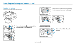 Page 24Basic functions  23
Inserting the battery and memory card
Rechargeable battery
Make sure that the Samsung logo is facing 
to the cover, and then insert the battery.
Removing the battery
Slide the lock left to release the 
battery.
Rechargeable battery
Battery lock
Inserting the battery
Learn how to insert the battery into the camera.
Turn and hold in the 1 direction, and then 
push and open in the 2  direction.  