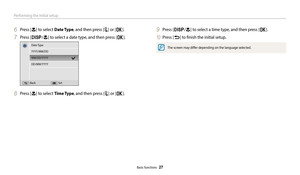 Page 28Performing the initial setup
Basic functions  27
6 Press [c] to select Date Type, and then press [t] or [o].
7 Press [D/c] to select a date type, and then press [o].
Date Type
Back Set
YYYY/MM/DD
MM/DD/YYYY
DD/MM/YYYY
8 Press [c] to select Time Type, and then press [t] or [o].
9 Press [D/c] to select a time type, and then press [o].
10 Press [r] to finish the initial setup. 
The screen may differ depending on the language selected.  