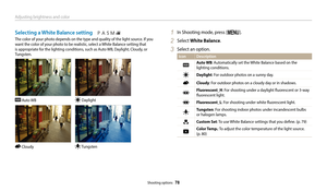 Page 79Adjusting brightness and color
Shooting options  78
Selecting a White Balance setting
The color of your photo depends on the type and quality of the light source. If you 
want the color of your photo to be realistic, select a White Balance setting that 
is appropriate for the lighting conditions, such as Auto WB, Daylight, Cloudy, or 
Tungsten.
  Auto WB  Daylight
  Cloudy  Tungsten
                   1 In Shooting mode, press [m].
2 Select White Balance.
3 Select an option.
Icon Description
Auto WB:...