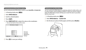 Page 80Adjusting brightness and color
Shooting options  79
Customizing preset White Balance options
You can customize preset White Balance options except Auto WB and Custom Set.
1 In Shooting mode, press [m].
2 Select White Balance.
3 Scroll to a desired option.
4 Press [D].
5 Press [D/c/F/t] to adjust the value on the coordinates.
•	You can also touch an area on the screen.
 Back Set
White Balance : Daylight
•	G
: Green
•	A: Amber
•	M : Magenta
•	B: Blue
6 Press [o] to save your settings.
Defining your own...