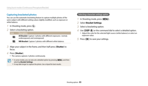 Page 84Using burst modes (Continuous/Precapture/Bracket)
Shooting options  83
Selecting a baracket settings option
1 In Shooting mode, press [m].
2 Select Bracket Settings.
3 Select a bracketing option.
4 Use [D/c] or the command dial to select a detailed option.
•	Adjust the color for the selected light source (white balance) or select an 
exposure value.
5 Press [o] to save your settings.
Capturing bracketed photos
You can use the automatic bracketing feature to capture multiple photos of the 
same subject...