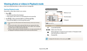 Page 89Playback/Editing  88
Viewing photos or videos in Playback mode
Learn how to play back photos or videos and how to manage files.
Photo file information
File Information
Histogram
Memory in use
Album/Zoom In
Icon
Description
Current file/Total files
Folder name–File name
Photo captured in a Continuous burst mode or in Precapture mode 
(See Viewing files as a folder, p. 91) 
Protected file
To display file information on the screen, press [D].
Starting Playback mode
View photos or play videos stored in your...