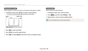 Page 92Viewing photos or videos in Playback mode
Playback/Editing  91
Viewing files as a folder
Photos captured in a Continuous mode or in Precapture mode appear as a folder. 
1 In Playback mode, press [F/t ] to scroll to a desired folder. 
•	The camera will automatically play back photos in the folder. 
Single View
2 Press [o] to open the folder.
3 Press [F /t ] to scroll through the files. 
4 Press [o] or rotate [Zoom ] to the left to return to Playback mode.
Protecting files
Protect a file from accidental...