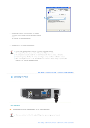 Page 20 
 
 
5. Click the [OK] button to close the window, and click the [OK] button of the  window to close the 
window. 
The computer may restart automatically.  
 
 
   
6. Shut down the PC and connect to the projector.
   
   
Process might vary depending on  your type of computer or Windows versions.  
(For example, [Properties] appears instead of [Properties (R)]  as shown in 1.)
This unit appliance supports up to 24 bits per pixel in Color quality when it is used as a PC monitor.
Projected images may...