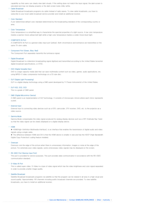 Page 37   capability so that users can clearly view dark visuals. If the setting does not match the input signal, the dark screen is 
saturated and may not display properly or the dark screen looks milky-white.
 
Cable Broadcast
Cable Broadcast broadcasts programs via cable instead of radio waves. To view cable broadcasts, you have to 
subscribe to your local cable broadcast service provider and install an additional receiver. 
 
 
Color Standard
A pre-determined default color standard determined by the...