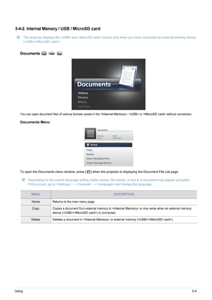 Page 33Using3-4
3-4-2. Internal Memory / USB / MicroSD card
 The projector displays the  and  menus only when you have connected an external memory device 
(/).
 
Documents
You can open document files of various formats saved in the ,  or  without conversion.
Documents Menu
To open the Documents menu window, press [ ] when the projector is displaying the Document File List page.
 Depending on the current language setting, folder names, file names, or text in a document may appear corrupted. 
If this occurs, go...