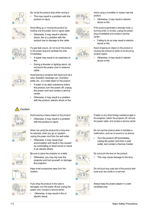 Page 81-3Major Safety Precautions
Caution
Do not let the product drop while moving it.
• This may result in a problem with the 
product or injury.
Avoid using a humidifier or cooker near the 
product.
• Otherwise, it may result in electric shock or fire.
Avoid lifting up or moving the product by 
holding only the power cord or signal cable.
• Otherwise, it may result in electric shock, fire or a problem with the 
product due to damage to the cable.
If the product generates a strange noise, a 
burning smell, or...