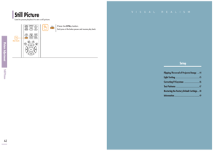 Page 22Still PictureUsed to pause playback to see a still picture.
Picture AdjustmentStill Picture42
Press the 
STILL
button.
Each press of the button pauses and resumes play back.
One Touch
VISUAL REALISM
Setup
Flipping/Reversal of Projected Image
....44
Light Setting
................................................45
Correcting V-Keystone
..............................46
Test Patterns
..............................................47
Restoring the Factory Default Settings
....48
Information...