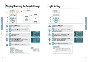 Page 23Flipping/Reversing the Projected ImageTo support positioning of the projector, horizontal/vertical flipping and picture reversal are available.
SetupFlipping/Reversing the Projected Image
SetupLight Setting
44
45
Press the 
INSTALL
button.
The screen will flip over horizontally or vertically with each
press of the button.
NOTE
This function is used to
set up reversed image
projection for ceiling
installation. To install
projector, refer to page
14.
One Touch
1
MENU3, 4Select2, 4…/†5EXIT
1
MENU2, 3,...