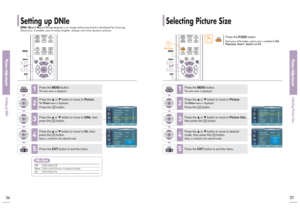 Page 1937Picture AdjustmentSelecting Picture Size
36Picture AdjustmentSetting up DNIe
Setting up DNIeDNIe
(Digital 
Natural 
Image 
engine) is an image enhancing function developed by Samsung
Electronics. It enables users to enjoy brighter, sharper and more dynamic pictures. 
1
MENU2, 3, 4Select2, 3, 4…/†5EXIT
Press the 
MENU
button.
The main menu is displayed.
1
Press the 
▲or ▼button to move to 
Picture
.
The 
Picture
menu is displayed.
Press the  button.
2
Press the 
▲or ▼button to move to 
DNIe
, then
press...