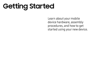 Page 12Learn about your mobile 
device hardware, assembly 
procedures, and how to get 
started using your new device.
Getting Started  