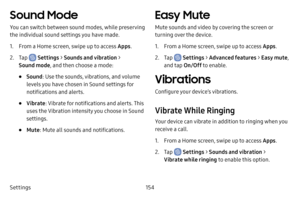 Page 162Settings154
Sound Mode
You can switch between sound modes, while preserving 
the individual sound settings you have made.
1. From a Home screen, swipe up to access Apps.
2. Tap  Settings > Sounds and vibration  > 
Sound mode , and then choose a mode:
• Sound: Use the sounds, vibrations, and volume 
levels you have chosen in Sound settings for 
notifications and alerts.
• Vibrate : Vibrate for notifications and alerts. This 
uses the Vibration intensity you choose in Sound 
settings.
• Mute : Mute all...