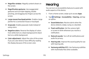 Page 203Settings195
• Magnifier window: Magnify content shown on 
the screen.
• Magnification gestures : Use exaggerated 
gestures such as triple-tapping, double 
pinching, and dragging two fingers across the 
screen. 
• Large mouse/touchpad pointer : Enable a large 
pointer for a connected mouse or touchpad.
• Grayscale : Enable grayscale mode instead of 
using colors.
• Negative colors : Reverse the display of colors 
from white text on a black background to black 
text on a white background.
• Color...