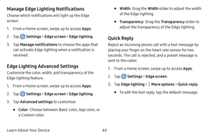 Page 52Learn About Your Device44
Manage Edge Lighting Notifications
Choose which notifications will light up the Edge 
screen.
1. From a Home screen, swipe up to access Apps.
2. Tap  Settings > Edge screen  > Edge lighting .
3. Tap Manage notifications  to choose the apps that 
can activate Edge lighting when a notification is 
received.
Edge Lighting Advanced Settings
Customize the color, width, and transparency of the 
Edge lighting feature.
1. From a Home screen, swipe up to access Apps .
2. Tap  Settings >...