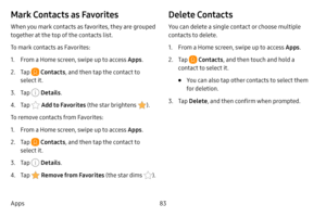 Page 9183
Apps
Mark Contacts as Favorites
When you mark contacts as favorites, they are grouped 
together at the top of the contacts list.
To mark contacts as Favorites:
1. From a Home screen, swipe up to access Apps .
2. Tap  Contacts, and then tap the contact to 
select it.
3. Tap  Details .
4. Tap  Add to Favorites (the star brightens ).
To remove contacts from Favorites:
1. From a Home screen, swipe up to access Apps .
2. Tap  Contacts, and then tap the contact to 
select it.
3. Tap  Details .
4. Tap...