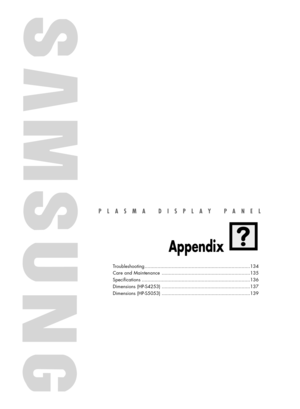 Page 133PLASMA DISPLAY PANEL
Appendix
Troubleshooting..........................................................................134
Care and Maintenance ..............................................................135
Specifications ............................................................................136
Dimensions (HP-S4253) ..............................................................137
Dimensions (HP-S5053) ..............................................................139
BN68-00991B-01Eng(132~143)...