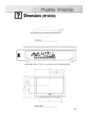 Page 137137137
Dimensions (HP-S4253)
JACK PANEL DETAIL 2 1/4H x 18 3/4W @ 5 3/4 UP FROM BOTTOMTOP VIEW
FRONT VIEW
BN68-00991B-01Eng(132~143)  2/17/06  2:02 PM  Page 137 