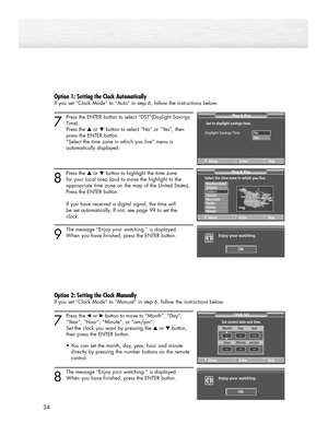 Page 3434
Option 1: Setting the Clock Automatically
If you set “Clock Mode” to “Auto” in step 6, follow the instructions below.
7
Press the ENTER button to select “DST”(Daylight Savings
Time).
Press the ▲or ▼button to select “No” or “Yes”, then 
press the ENTER button. 
“Select the time zone in which you live” menu is 
automatically displayed.
8
Press the ▲or ▼button to highlight the time zone 
for your local area (and to move the highlight to the 
appropriate time zone on the map of the United States).
Press...